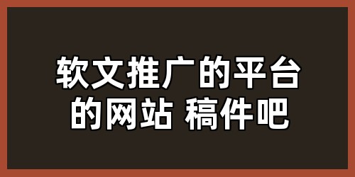 软文推广的平台的网站 稿件吧